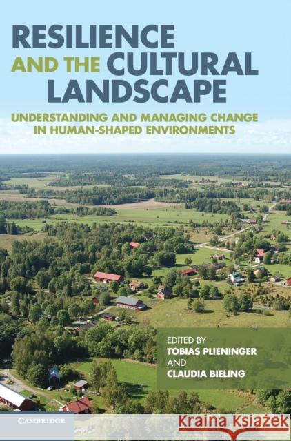 Resilience and the Cultural Landscape: Understanding and Managing Change in Human-Shaped Environments Plieninger, Tobias 9781107020788 0