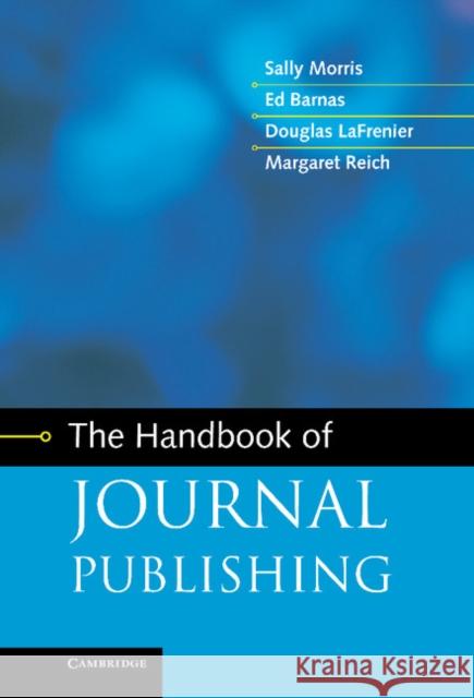 The Handbook of Journal Publishing Sally Morris Ed Barnas Douglas LaFrenier 9781107020856 Cambridge University Press