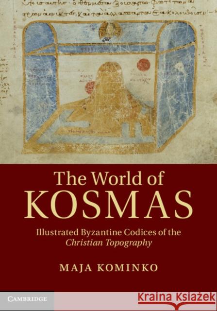 The World of Kosmas: Illustrated Byzantine Codices of the Christian Topography Kominko, Maja 9781107020887 0