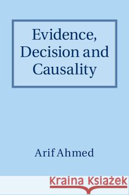 Evidence, Decision and Causality Arif Ahmed   9781107020894 Cambridge University Press