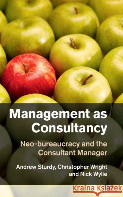 Management as Consultancy: Neo-Bureaucracy and the Consultant Manager Sturdy, Andrew 9781107020962