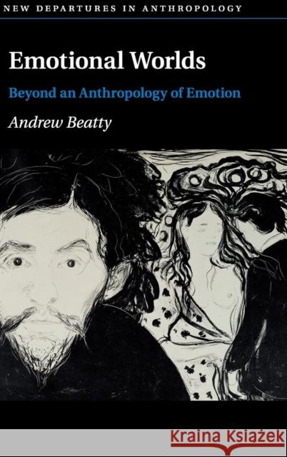 Emotional Worlds: Beyond an Anthropology of Emotion Andrew Beatty 9781107020993