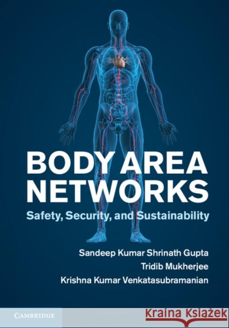 Body Area Networks: Safety, Security, and Sustainability Gupta, Sandeep K. S. 9781107021020