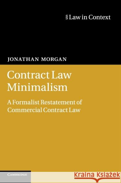 Contract Law Minimalism: A Formalist Restatement of Commercial Contract Law Morgan, Jonathan 9781107021075 0