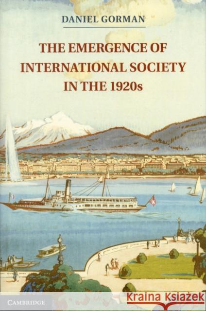 The Emergence of International Society in the 1920s. Daniel Gorman Gorman, Daniel 9781107021136