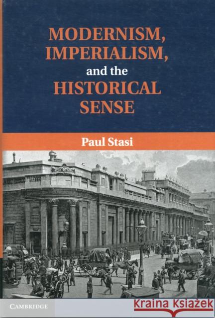 Modernism, Imperialism and the Historical Sense Paul Stasi 9781107021440