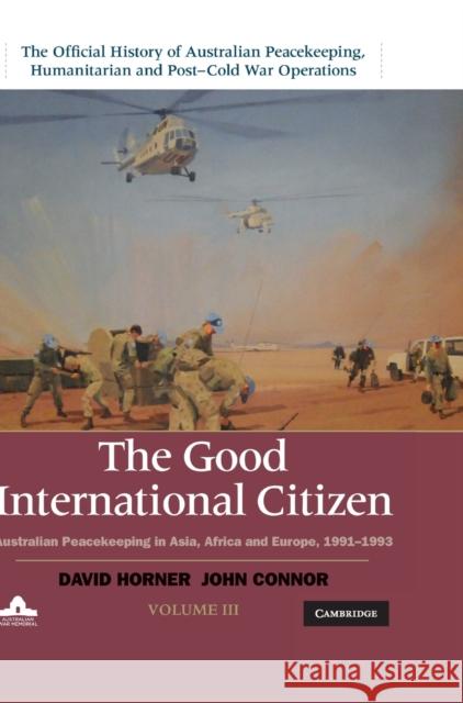 The Good International Citizen: Australian Peacekeeping in Asia, Africa and Europe 1991–1993 David Horner (Australian National University, Canberra), John Connor (University of New South Wales, Sydney) 9781107021624