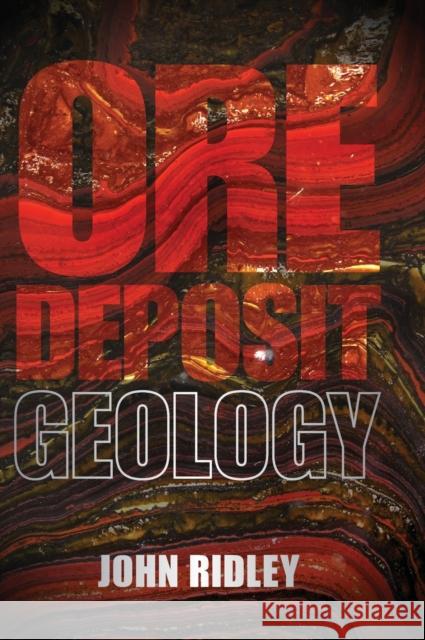 Ore Deposit Geology John Ridley 9781107022225 CAMBRIDGE UNIVERSITY PRESS