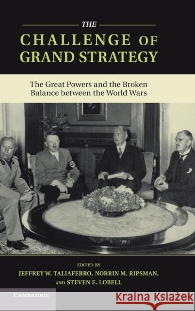 The Challenge of Grand Strategy: The Great Powers and the Broken Balance Between the World Wars Taliaferro, Jeffrey W. 9781107022522 0