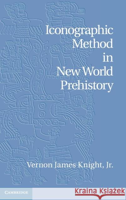 Iconographic Method in New World Prehistory Vernon James Knight 9781107022638