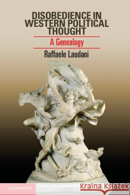 Disobedience in Western Political Thought: A Genealogy Raffaele Laudani (Università di Bologna) 9781107022645