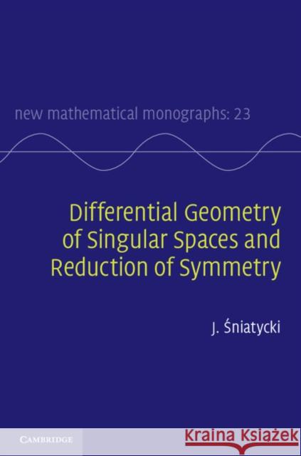 Differential Geometry of Singular Spaces and Reduction of Symmetry J ?niatycki 9781107022713 0