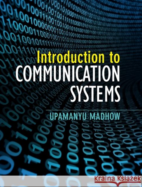 Introduction to Communication Systems Upamanyu Madhow 9781107022775 CAMBRIDGE UNIVERSITY PRESS