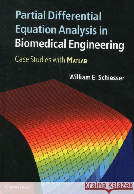 Partial Differential Equation Analysis in Biomedical Engineering: Case Studies with MATLAB Schiesser, William E. 9781107022805