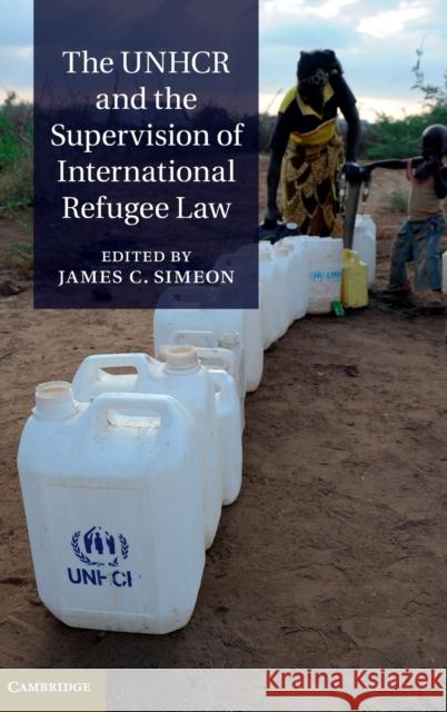 The Unhcr and the Supervision of International Refugee Law Simeon, James C. 9781107022850 0