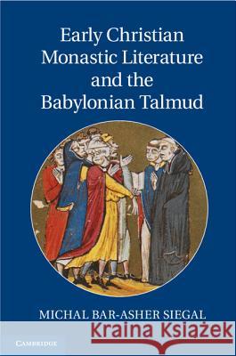 Early Christian Monastic Literature and the Babylonian Talmud Michal Bar-Ashe Michal Bar-Asher Siegal 9781107023017 Cambridge University Press