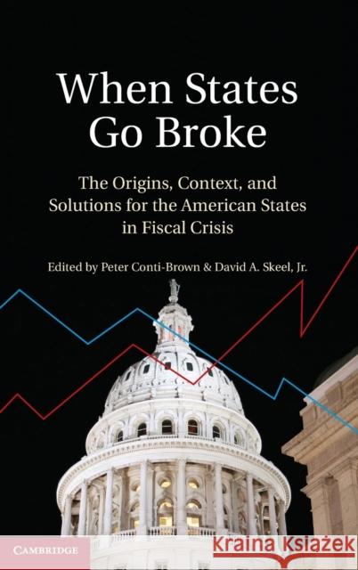 When States Go Broke: The Origins, Context, and Solutions for the American States in Fiscal Crisis Conti-Brown, Peter 9781107023178 0