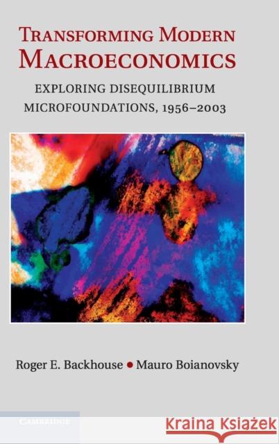 Transforming Modern Macroeconomics: Exploring Disequilibrium Microfoundations, 1956-2003 Backhouse, Roger E. 9781107023192