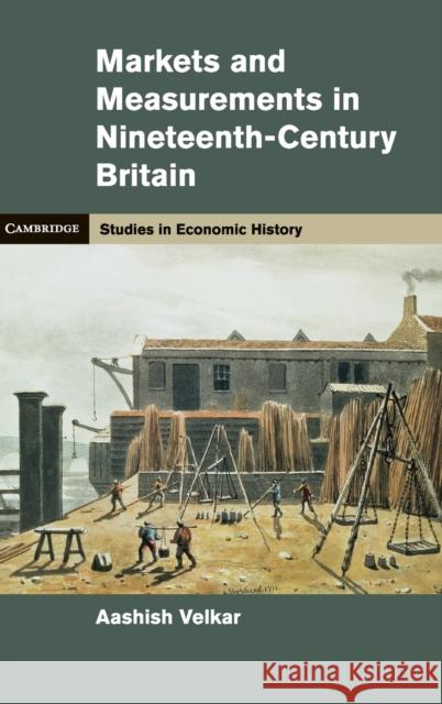 Markets and Measurements in Nineteenth-Century Britain Aashish Velkar 9781107023338 0