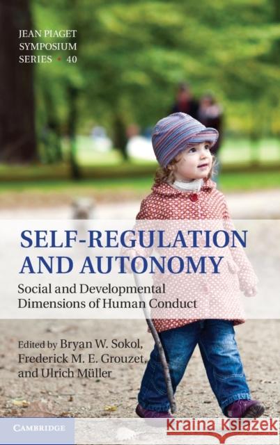 Self-Regulation and Autonomy: Social and Developmental Dimensions of Human Conduct Sokol, Bryan W. 9781107023697 Cambridge University Press