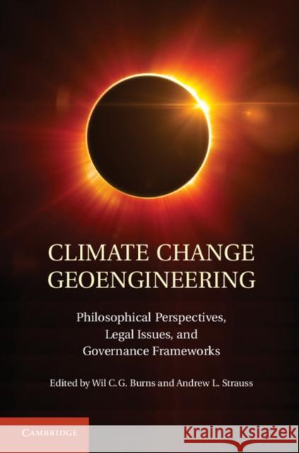 Climate Change Geoengineering: Philosophical Perspectives, Legal Issues, and Governance Frameworks Burns, Wil C. G. 9781107023932 0