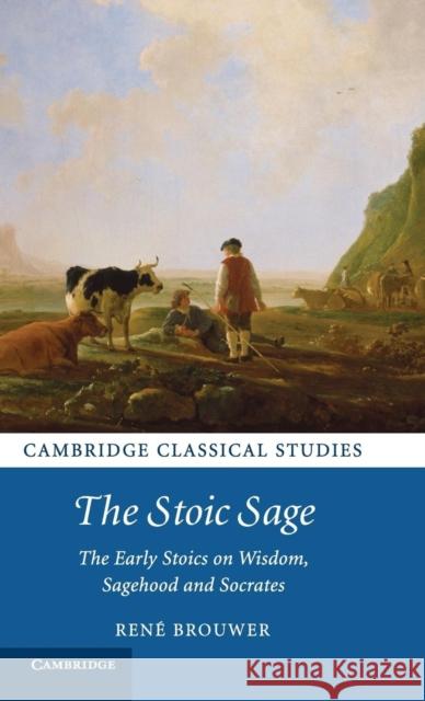 The Stoic Sage: The Early Stoics on Wisdom, Sagehood and Socrates Brouwer, René 9781107024212