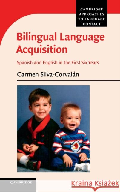 Bilingual Language Acquisition: Spanish and English in the First Six Years Silva-Corvalán, Carmen 9781107024267 Cambridge University Press