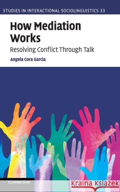 How Mediation Works: Resolving Conflict Through Talk Angela Garcia 9781107024274 Cambridge University Press