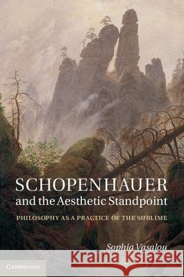 Schopenhauer and the Aesthetic Standpoint: Philosophy as a Practice of the Sublime Vasalou, Sophia 9781107024403