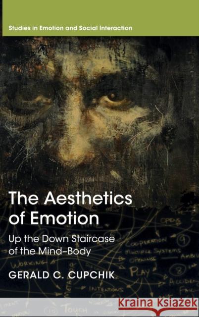 The Aesthetics of Emotion: Up the Down Staircase of the Mind-Body Gerald C. Cupchik 9781107024458 Cambridge University Press