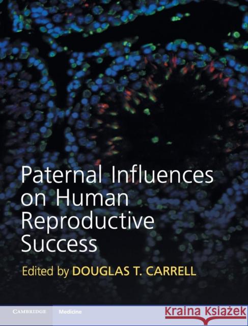 Paternal Influences on Human Reproductive Success Douglas T Carrell 9781107024489