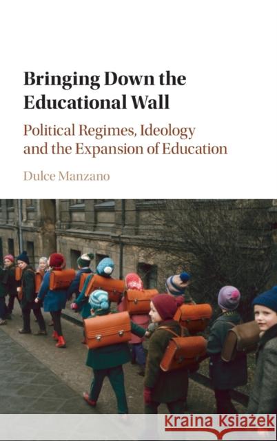 Bringing Down the Educational Wall: Political Regimes, Ideology, and the Expansion of Education Manzano, Dulce (Universidad Complutense, Madrid) 9781107024540 