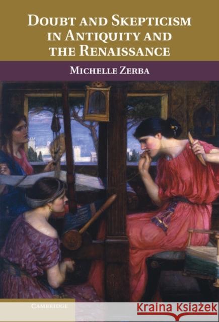 Doubt and Skepticism in Antiquity and the Renaissance Michelle Zerba 9781107024656