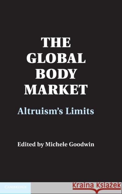 The Global Body Market: Altruism's Limits Goodwin, Michele 9781107024687