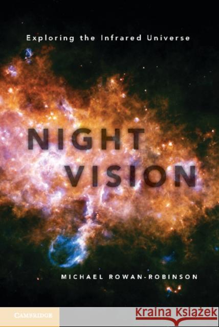 Night Vision: Exploring the Infrared Universe Rowan-Robinson, Michael 9781107024762