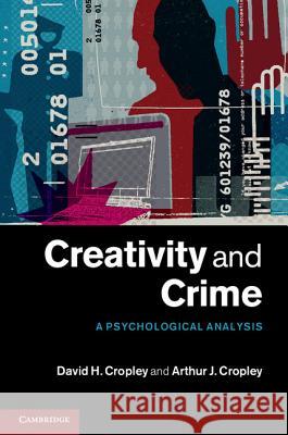 Creativity and Crime: A Psychological Analysis Cropley, David H. 9781107024854