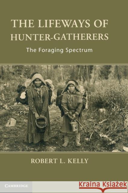 The Lifeways of Hunter-Gatherers: The Foraging Spectrum Kelly, Robert L. 9781107024878 Cambridge University Press