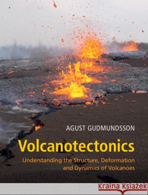 Volcanotectonics: Understanding the Structure, Deformation and Dynamics of Volcanoes Agust Gudmundsson Valerio Acocella 9781107024953 Cambridge University Press