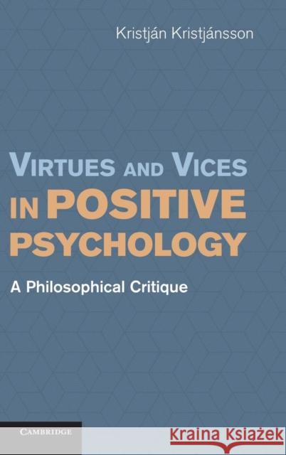 Virtues and Vices in Positive Psychology: A Philosophical Critique Kristjánsson, Kristján 9781107025202