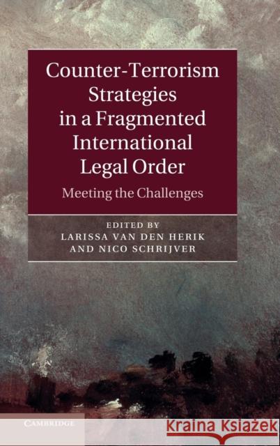 Counter-Terrorism Strategies in a Fragmented International Legal Order: Meeting the Challenges Van Den Herik, Larissa 9781107025387