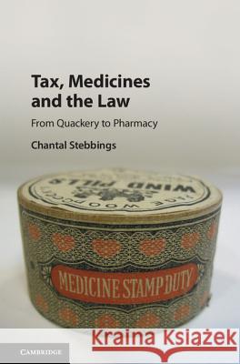 Tax, Medicines and the Law: From Quackery to Pharmacy Stebbings, Chantal 9781107025455 Cambridge University Press