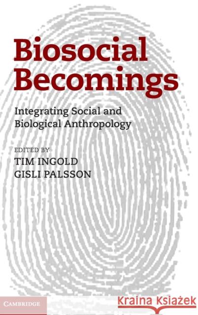 Biosocial Becomings: Integrating Social and Biological Anthropology Ingold, Tim 9781107025639