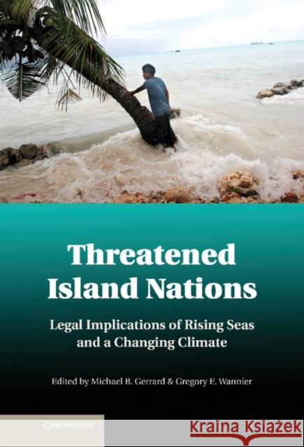 Threatened Island Nations: Legal Implications of Rising Seas and a Changing Climate Gerrard, Michael B. 9781107025769 0