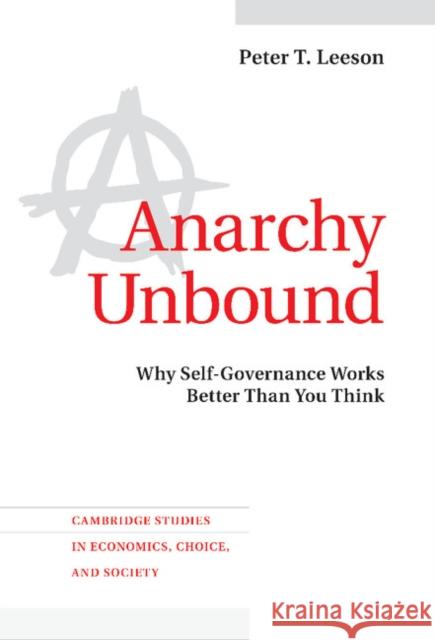 Anarchy Unbound: Why Self-Governance Works Better Than You Think Leeson, Peter T. 9781107025806