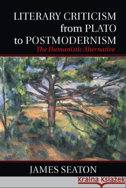 Literary Criticism from Plato to Postmodernism: The Humanistic Alternative Seaton, James 9781107026100 CAMBRIDGE UNIVERSITY PRESS