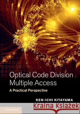 Optical Code Division Multiple Access: A Practical Perspective Kitayama, Ken-Ichi 9781107026162 CAMBRIDGE UNIVERSITY PRESS