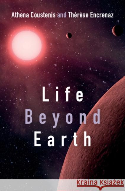 Life Beyond Earth: The Search for Habitable Worlds in the Universe Coustenis, Athena 9781107026179