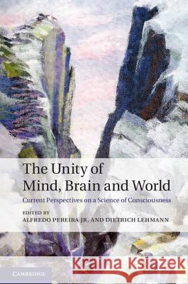 The Unity of Mind, Brain and World: Current Perspectives on a Science of Consciousness Pereira Jr, Alfredo 9781107026292