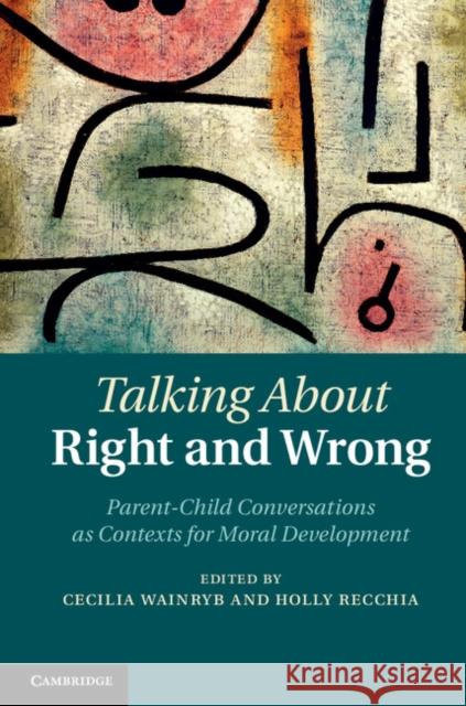 Talking about Right and Wrong: Parent-Child Conversations as Contexts for Moral Development Wainryb, Cecilia 9781107026308