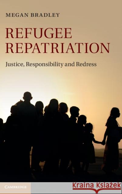 Refugee Repatriation: Justice, Responsibility and Redress Bradley, Megan 9781107026315